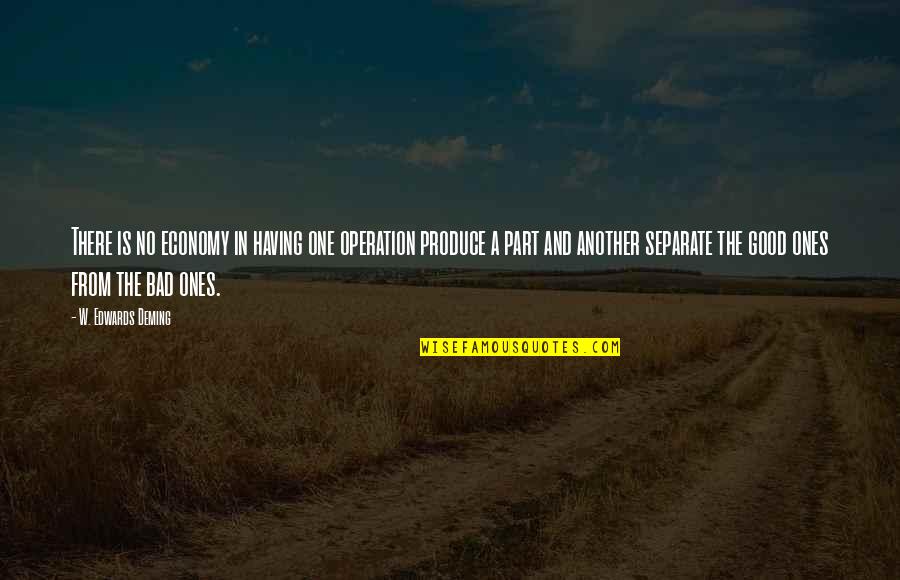 Bad And Good Quotes By W. Edwards Deming: There is no economy in having one operation