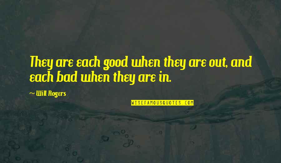 Bad And Good Quotes By Will Rogers: They are each good when they are out,
