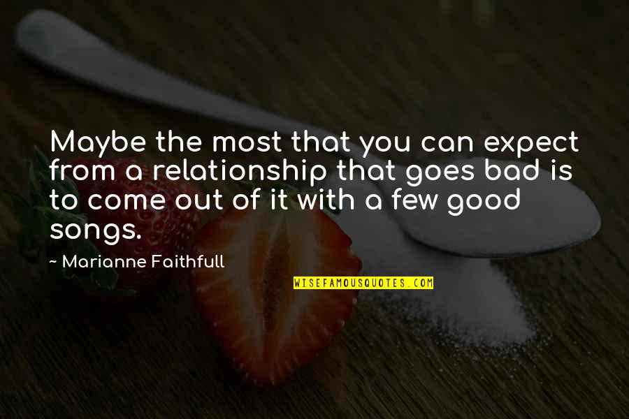 Bad And Good Relationship Quotes By Marianne Faithfull: Maybe the most that you can expect from