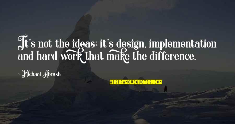 Bad And Good Relationship Quotes By Michael Abrash: It's not the ideas; it's design, implementation and