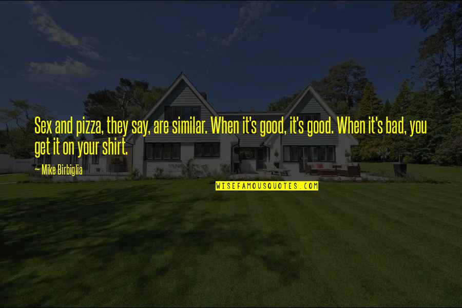 Bad And Good Relationship Quotes By Mike Birbiglia: Sex and pizza, they say, are similar. When