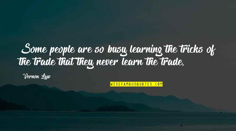 Bad And Good Relationship Quotes By Vernon Law: Some people are so busy learning the tricks