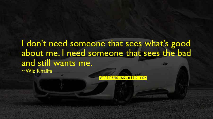 Bad And Good Relationship Quotes By Wiz Khalifa: I don't need someone that sees what's good