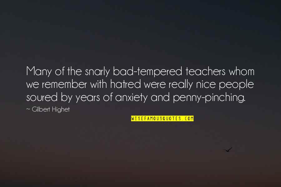 Bad Anxiety Quotes By Gilbert Highet: Many of the snarly bad-tempered teachers whom we