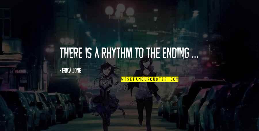 Bad Apples Quotes By Erica Jong: There is a rhythm to the ending ...