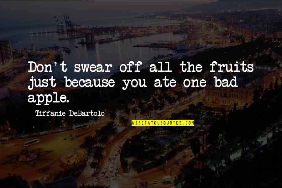 Bad Apples Quotes By Tiffanie DeBartolo: Don't swear off all the fruits just because
