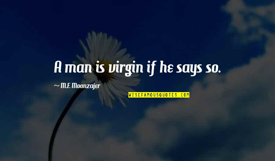 Bad Arranged Marriage Quotes By M.F. Moonzajer: A man is virgin if he says so. Bad Arranged Marriage Quotes By M.F. Moonzajer: A man is virgin if he says so.