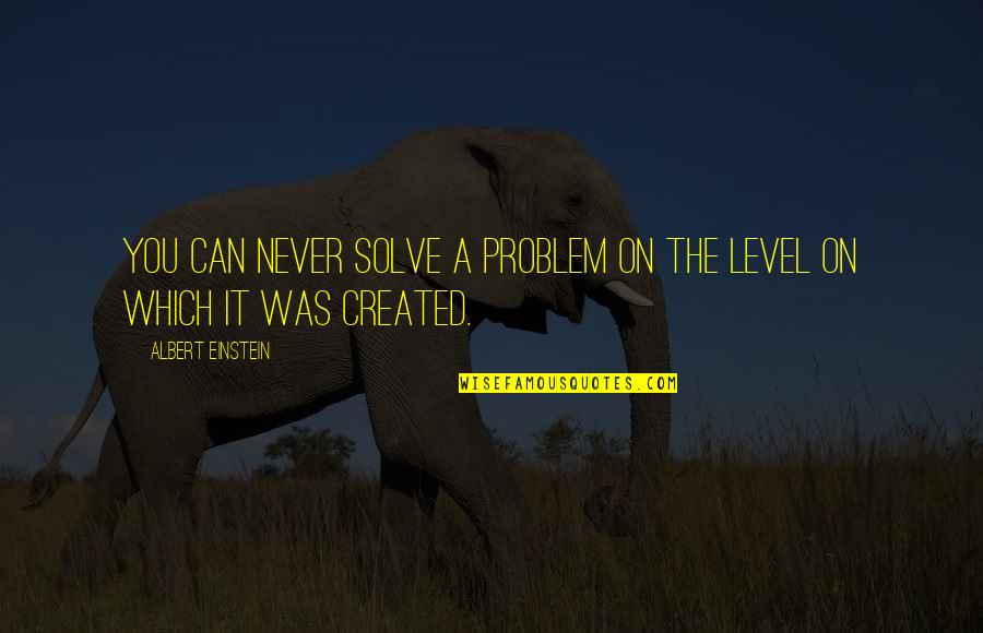 Bad Association Quotes By Albert Einstein: You can never solve a problem on the Bad Association Quotes By Albert Einstein: You can never solve a problem on the