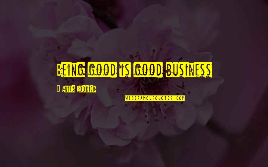 Bad Association Quotes By Anita Roddick: Being good is good business