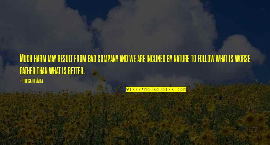 Bad Association Quotes By Teresa Of Avila: Much harm may result from bad company and Bad Association Quotes By Teresa Of Avila: Much harm may result from bad company and