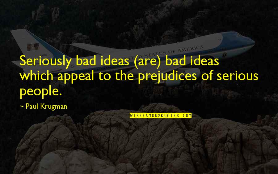 Bad Assumptions Quotes By Paul Krugman: Seriously bad ideas (are) bad ideas which appeal