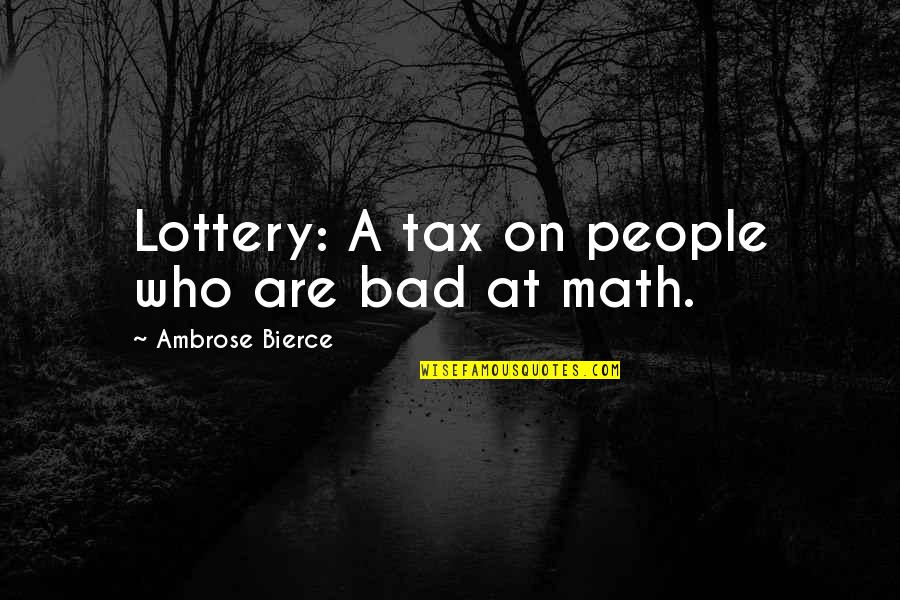 Bad At Math Quotes By Ambrose Bierce: Lottery: A tax on people who are bad Bad At Math Quotes By Ambrose Bierce: Lottery: A tax on people who are bad