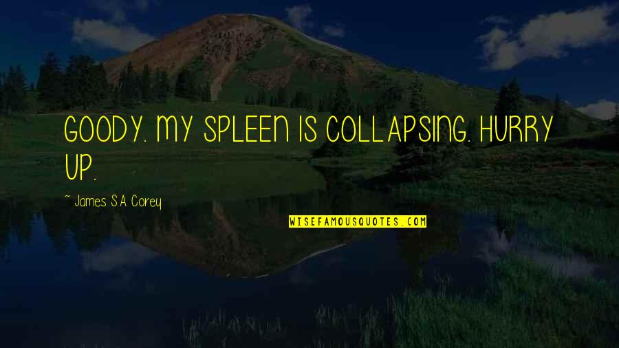 Bad Athlete Quotes By James S.A. Corey: GOODY. MY SPLEEN IS COLLAPSING. HURRY UP.