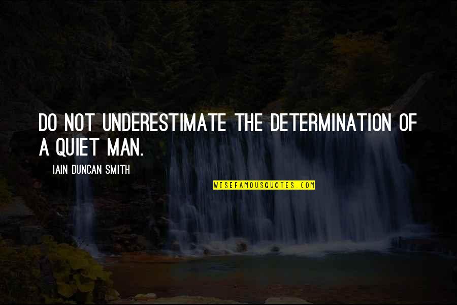 Bad Atmosphere Quotes By Iain Duncan Smith: Do not underestimate the determination of a quiet
