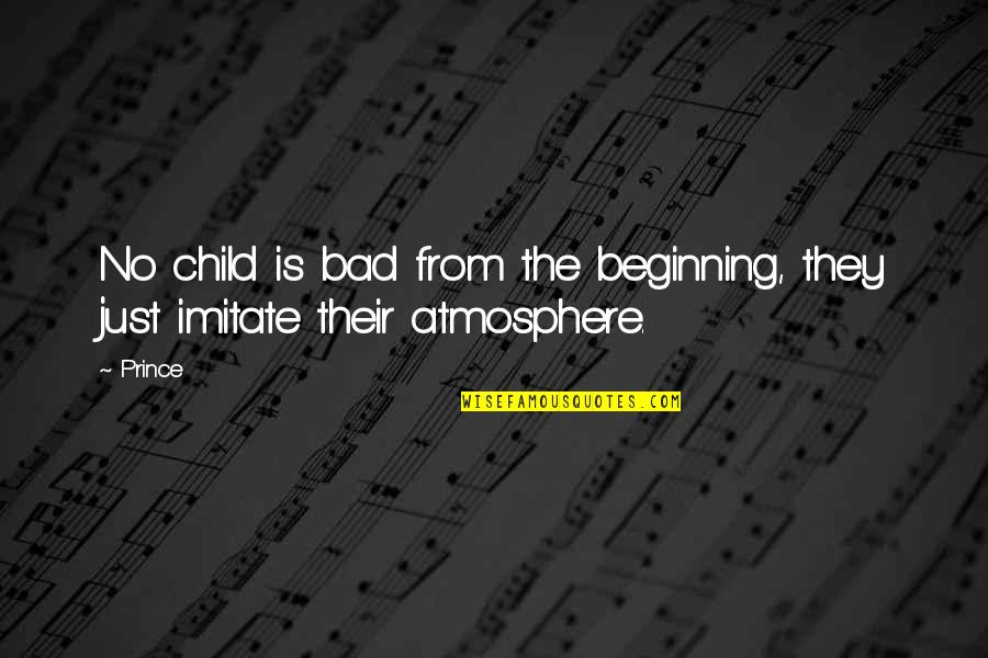 Bad Atmosphere Quotes By Prince: No child is bad from the beginning, they