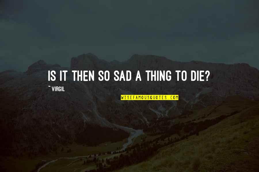 Bad Attitude Business Quotes By Virgil: Is it then so sad a thing to Bad Attitude Business Quotes By Virgil: Is it then so sad a thing to