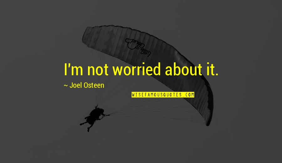 Bad Attitude Pinterest Quotes By Joel Osteen: I'm not worried about it.