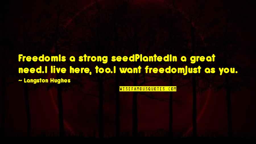 Bad Attitude Towards Others Quotes By Langston Hughes: FreedomIs a strong seedPlantedIn a great need.I live