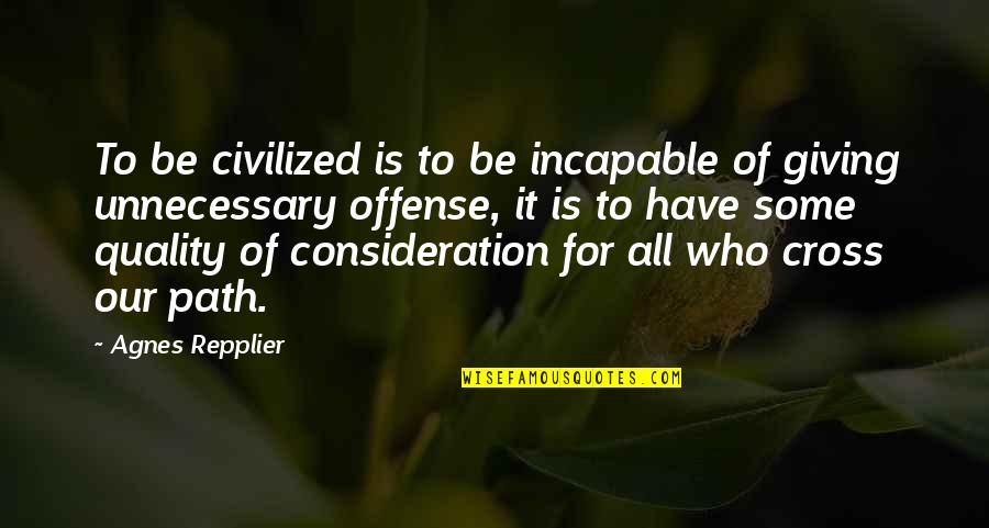 Bad Attitude Towards Work Quotes By Agnes Repplier: To be civilized is to be incapable of