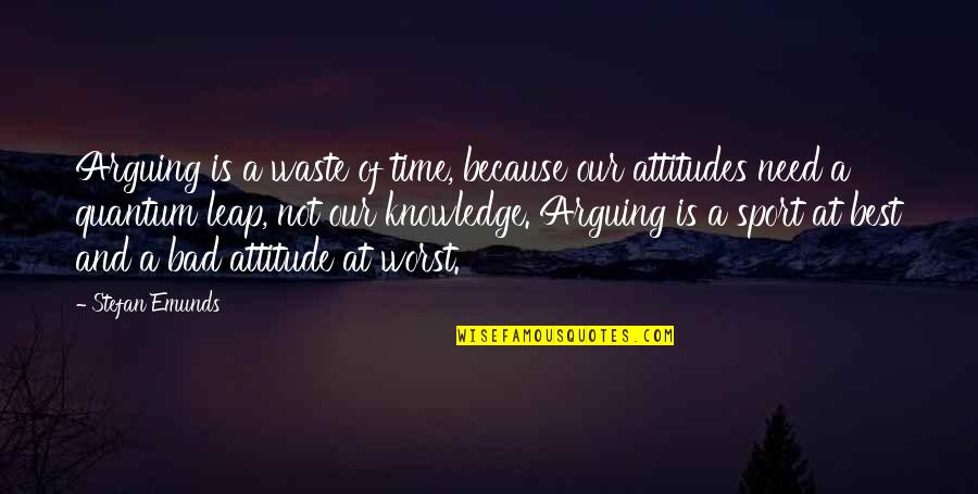 Bad Attitudes Quotes By Stefan Emunds: Arguing is a waste of time, because our