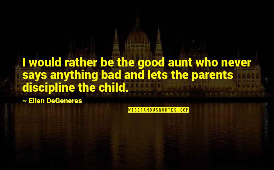 Bad Aunt Quotes By Ellen DeGeneres: I would rather be the good aunt who