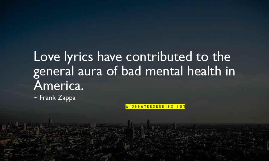 Bad Aura Quotes By Frank Zappa: Love lyrics have contributed to the general aura