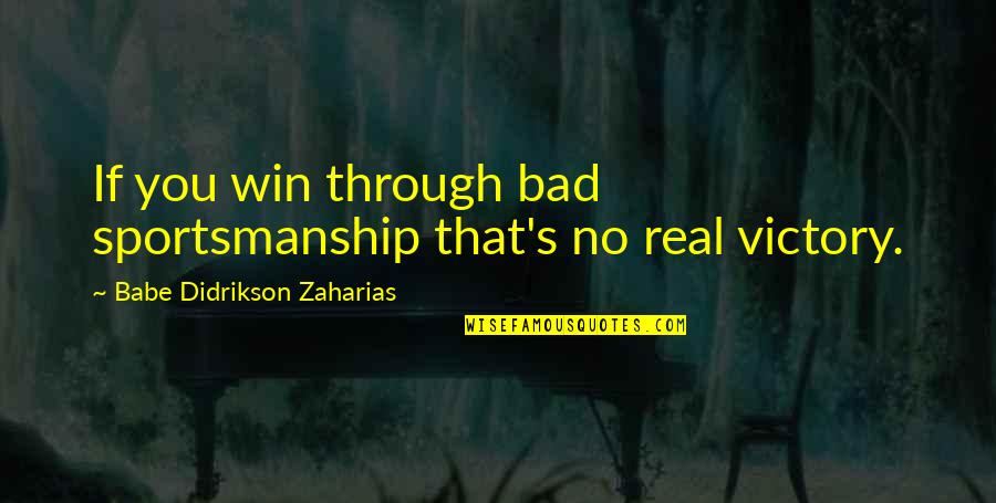 Bad Babe Quotes By Babe Didrikson Zaharias: If you win through bad sportsmanship that's no Bad Babe Quotes By Babe Didrikson Zaharias: If you win through bad sportsmanship that's no