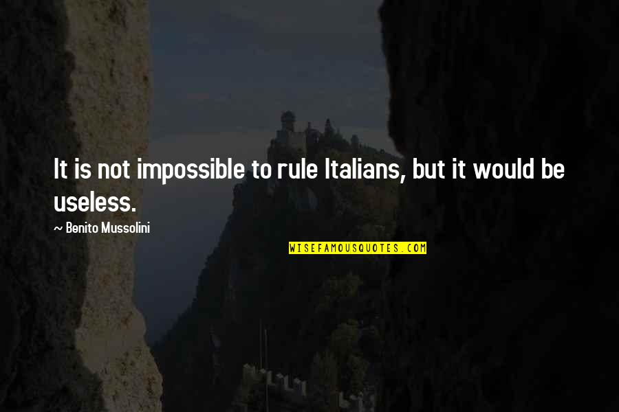 Bad Baby Mamas Quotes By Benito Mussolini: It is not impossible to rule Italians, but