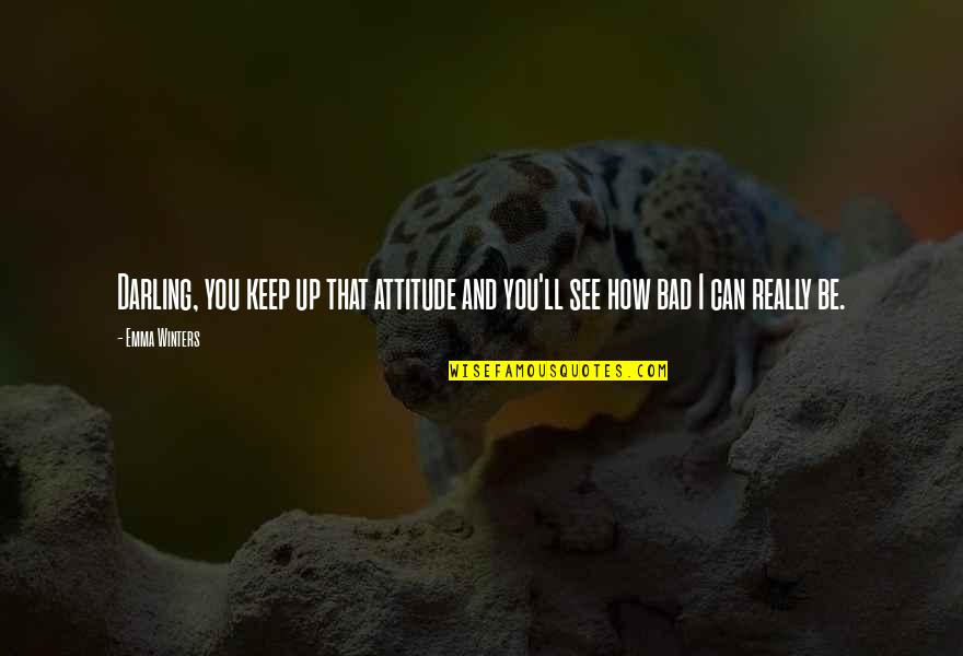 Bad Bad Boys Quotes By Emma Winters: Darling, you keep up that attitude and you'll