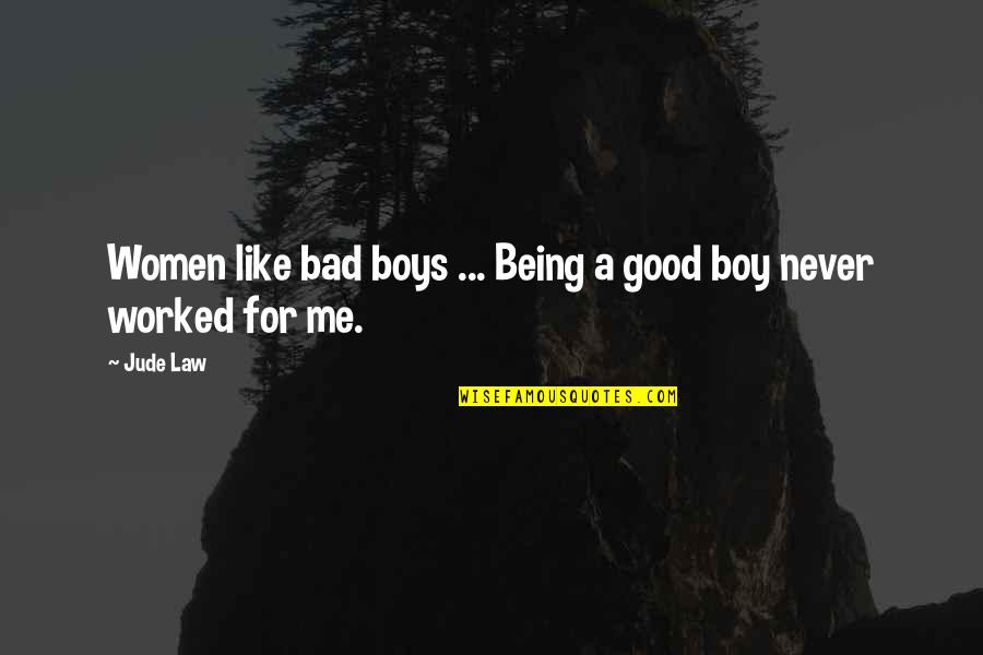 Bad Bad Boys Quotes By Jude Law: Women like bad boys ... Being a good