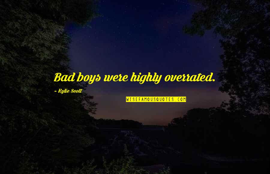 Bad Bad Boys Quotes By Kylie Scott: Bad boys were highly overrated. Bad Bad Boys Quotes By Kylie Scott: Bad boys were highly overrated.