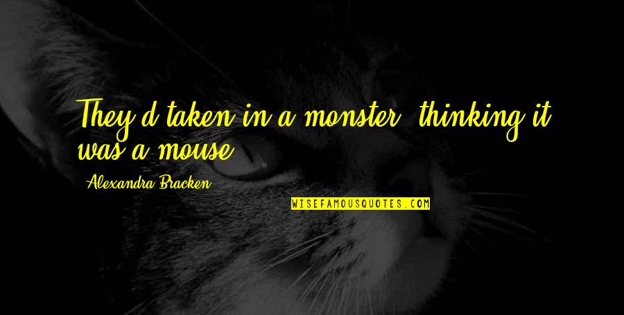 Bad Bartenders Quotes By Alexandra Bracken: They'd taken in a monster, thinking it was