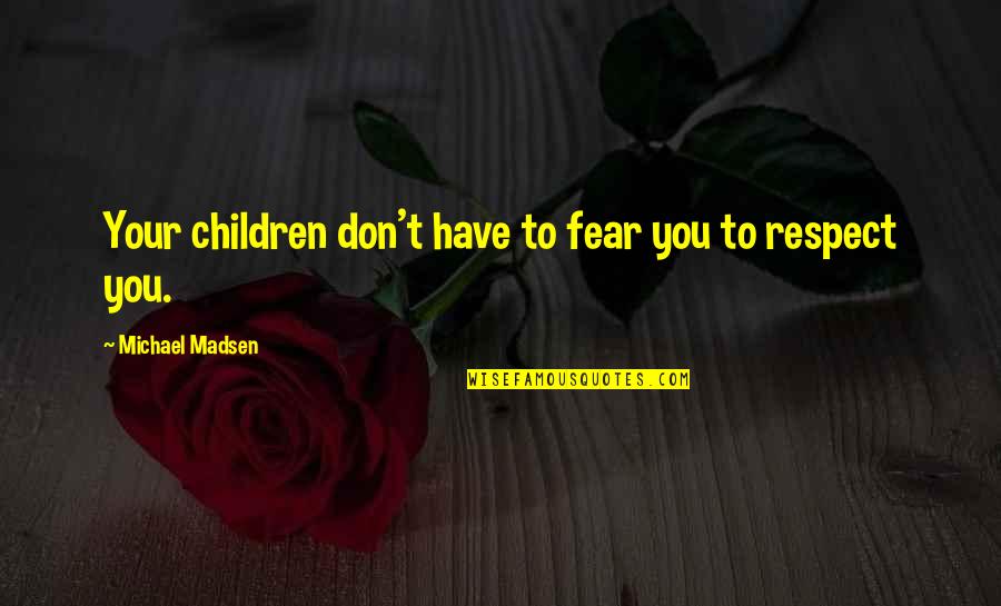 Bad Bartenders Quotes By Michael Madsen: Your children don't have to fear you to