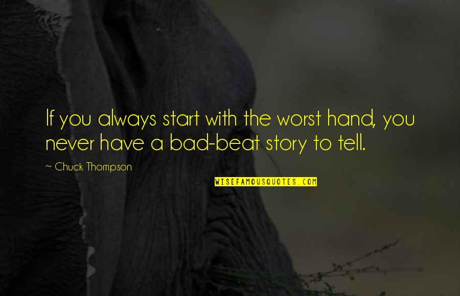 Bad Beats Quotes By Chuck Thompson: If you always start with the worst hand,