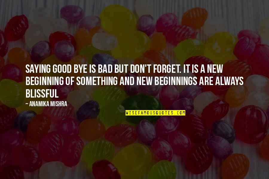 Bad Beginning Quotes By Anamika Mishra: Saying Good Bye is bad but don't forget.