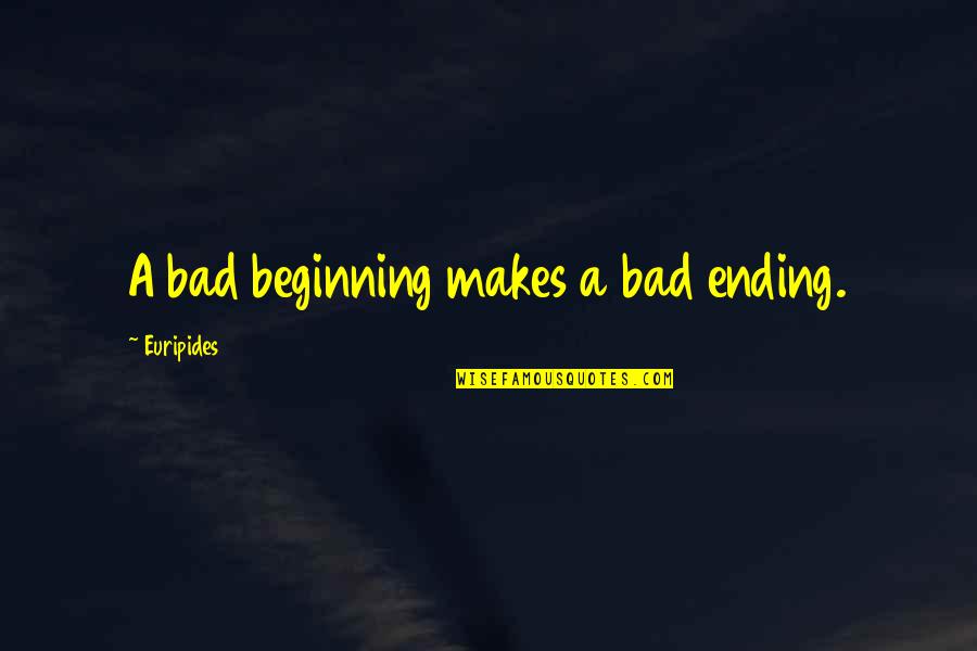 Bad Beginning Quotes By Euripides: A bad beginning makes a bad ending.