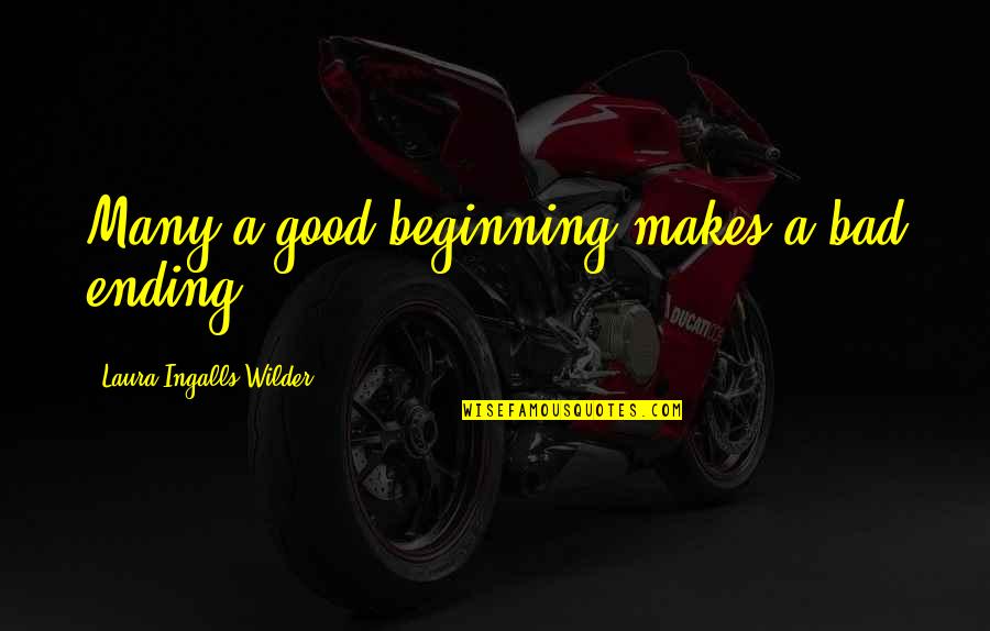 Bad Beginning Quotes By Laura Ingalls Wilder: Many a good beginning makes a bad ending.