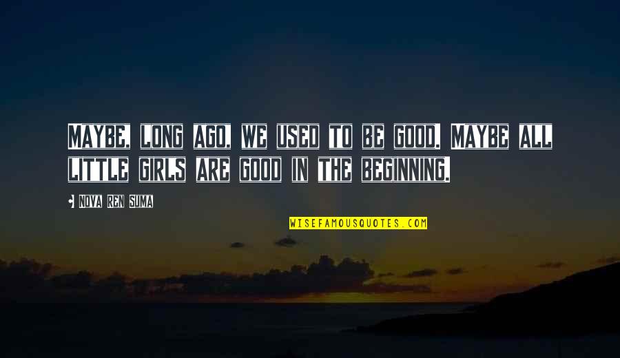 Bad Beginning Quotes By Nova Ren Suma: Maybe, long ago, we used to be good.