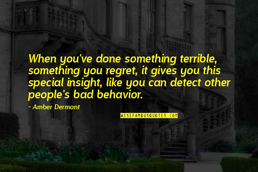 Bad Behavior Quotes By Amber Dermont: When you've done something terrible, something you regret,