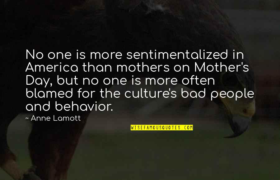 Bad Behavior Quotes By Anne Lamott: No one is more sentimentalized in America than