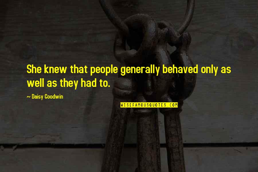 Bad Behavior Quotes By Daisy Goodwin: She knew that people generally behaved only as
