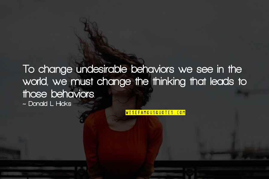 Bad Behavior Quotes By Donald L. Hicks: To change undesirable behaviors we see in the