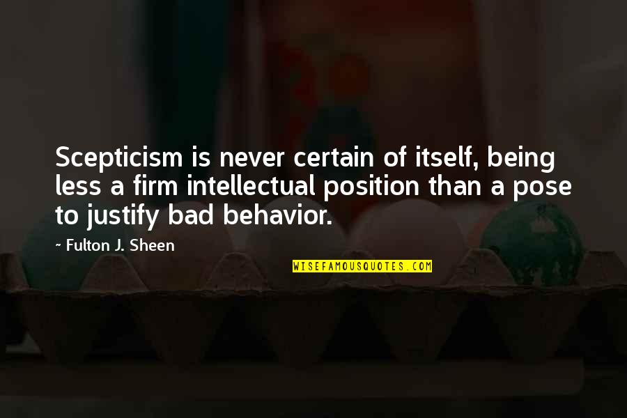 Bad Behavior Quotes By Fulton J. Sheen: Scepticism is never certain of itself, being less