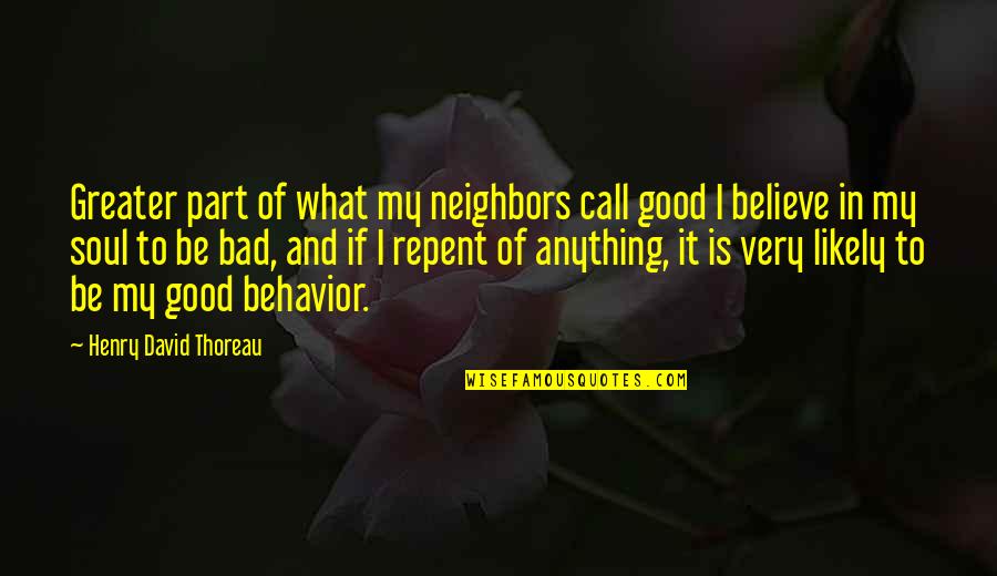 Bad Behavior Quotes By Henry David Thoreau: Greater part of what my neighbors call good