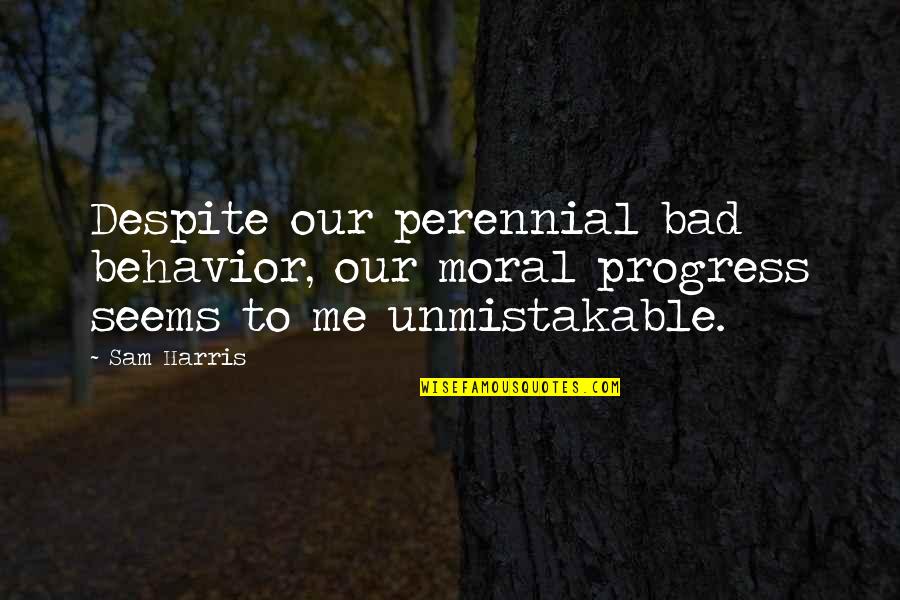 Bad Behavior Quotes By Sam Harris: Despite our perennial bad behavior, our moral progress