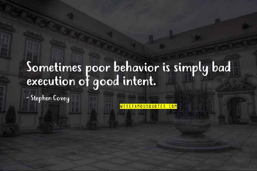 Bad Behavior Quotes By Stephen Covey: Sometimes poor behavior is simply bad execution of