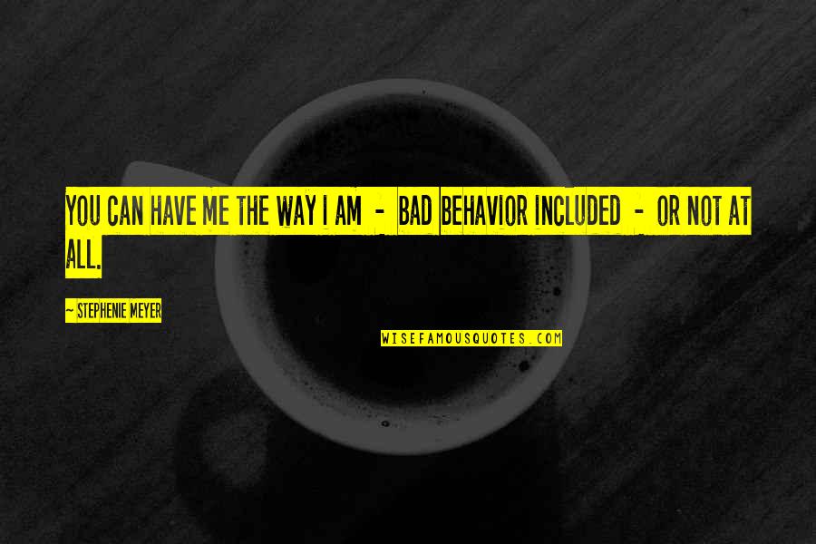 Bad Behavior Quotes By Stephenie Meyer: You can have me the way i am