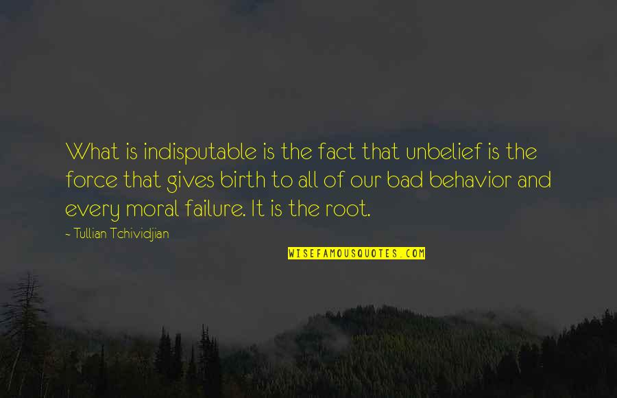 Bad Behavior Quotes By Tullian Tchividjian: What is indisputable is the fact that unbelief