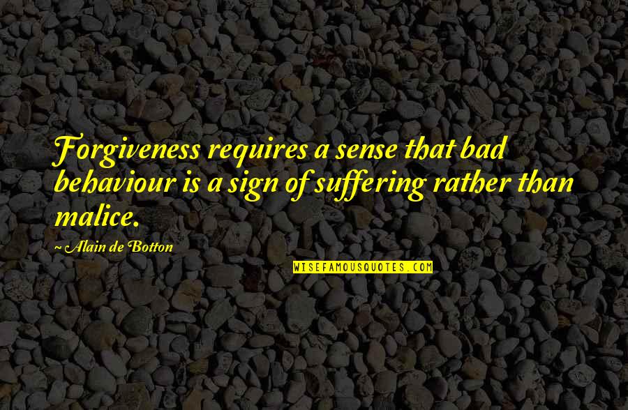 Bad Behaviour Quotes By Alain De Botton: Forgiveness requires a sense that bad behaviour is