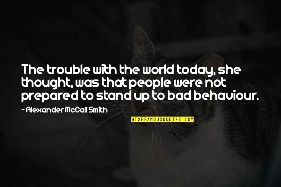 Bad Behaviour Quotes By Alexander McCall Smith: The trouble with the world today, she thought,